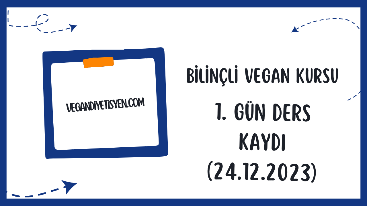 Bilinçli Vegan Kursu 1. Gün Ders Kaydı (23.12.2023)